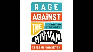 Rage Against the Minivan: Learning to Parent Without Perfection Audiobook by Kristen Howerton