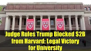 Judge Rules Trump Blocked $2B from Harvard: Legal Victory for University