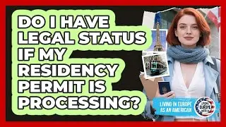 Do I Have Legal Status If My Residency Permit Is Processing?