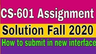 Assignment solution CS-601 & how to submit solution in new interface | Fall 2020 |by Zaheer ul Islam