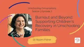 Burnout and Beyond: Supporting Children&rsquo;s Recovery in Unschooling Families with Dr Naomi Fisher