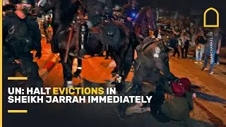 UN: Halt evictions in Sheikh Jarrah immediately