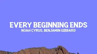 @noahcyrus, Benjamin Gibbard - Every Beginning Ends  (Lyrics)