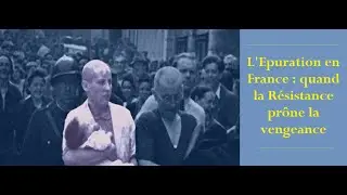 L'Epuration en France : quand la R&eacute;sistance pr&ocirc;ne la vengeance