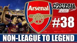 Non-League to Legend FM18 | ARSENAL | Part 38 | BARCELONA | Football Manager 2018