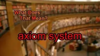 What does axiom system mean?
