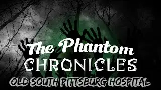 The Phantom Chronicles - The Old South Pittsburg Hospital