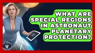 What Are Special Regions In Astronaut Planetary Protection? - All About Astronauts