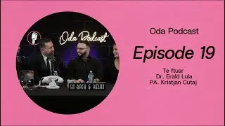 Oda Podcast - Episode 19 (te ftuar Dr. Erald Lula & PA Kristjan Cutaj)