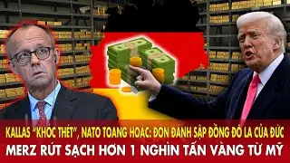 Kallas &ldquo;kh&oacute;c th&eacute;t&rdquo;: đ&ograve;n đ&aacute;nh sập đồng đ&ocirc; la của Đức &ndash; Merz r&uacute;t sạch hơn 1 ngh&igrave;n tấn v&agrave;ng từ Mỹ