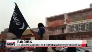 UN condemns brutal IS strikes in Iraq as U.S. considers airstrikes as IS militants overtake..