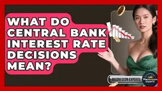 What Do Central Bank Interest Rate Decisions Mean? - Macroecon Experts