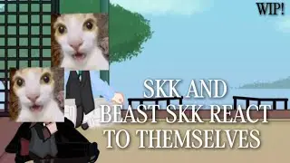 SKK and BEAST SKK react to themselves! | skk obviously | wip | au | BSD REACT | first vid