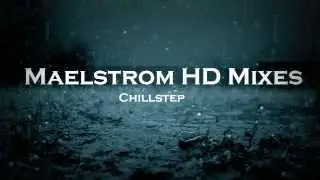 Maelstrom HD Mixes (Chillstep) #1
