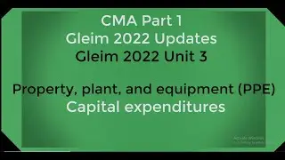 CMA Part 1 Gleim 2022 updates-Unit 3 Property, plant, and equipment -Details of Capital expenditures