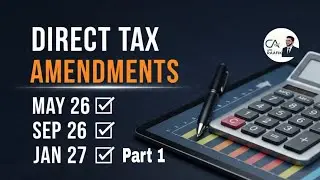 Direct Tax Amendments for MAY 26, Sep 26 & Jan 27    Part 1