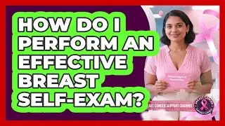 How Do I Perform An Effective Breast Self-exam? - Breast Cancer Support Channel