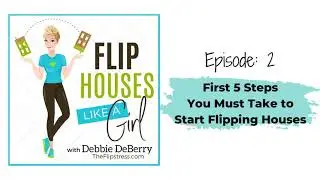 Flip Houses Like a Girl Podcast Episode 2: First Five Steps You Must Take to Start Flipping Houses