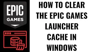 How to Clear the Epic Games Launcher Cache in Windows
