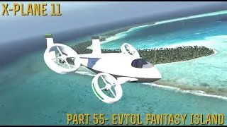 [X-Plane 11] Часть 55 &mdash; eVTOL Fantasy Island