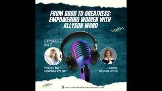 From Good to Greatness: Empowering Women with Allyson Ward