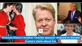 Princess Diana's brother Charles spencer respond to Donald trump's claim about her