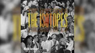 Rockstar - The Isotopes