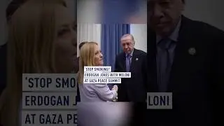 &lsquo;Stop smoking!&rsquo; - Erdogan jokes with Meloni at Gaza peace summit