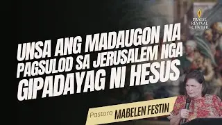 Unsa ang Madaugon na Pagsulod sa Jerusalem Nga Gipadayag ni Hesus | Pastora Mabelen Festin
