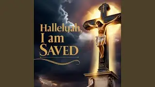 Hallelujah I Am Saved