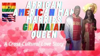 AFRICAN AMERICAN MAN MARRIES GHANAIAN QUEEN | A Ghanaian - American Love Story #GhanaiansInAmerica