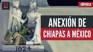 C&Aacute;PSULA: Historia de la Anexi&oacute;n de Chiapas a M&eacute;xico.