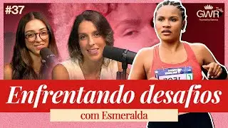 #37 | Enfrentando desafios, com Esmeralda, Girls Who Run