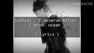 SadEyes - I deserve better (prod. Ocean) (lyrics)