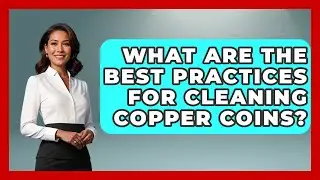 What Are The Best Practices For Cleaning Copper Coins? - The Collectibles Guide