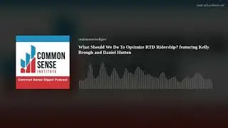 What Should We Do To Optimize RTD Ridership? featuring Kelly Brough and Daniel Hutton