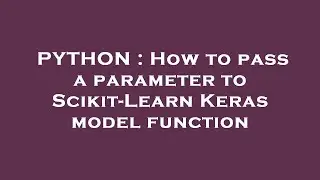PYTHON : How to pass a parameter to Scikit-Learn Keras model function