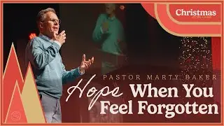 A Thrill of Hope | Hope When You Feel Forgotten | Dr. Marty Baker - FULL SERVICE