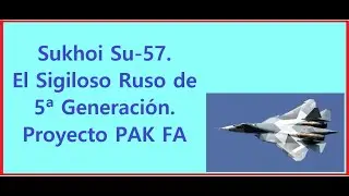 Sukhoi Su-57. El Sigiloso Ruso de Quinta Generaci&oacute;n. Proyecto PAK FA