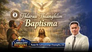 LAMKA CITY REVIVAL || Thlarau Thianghlim Baptisma - Pastor Dr. Lalmuansanga Chawngthu, USA