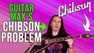 Guitar MAX has a CHIBSON Problem!