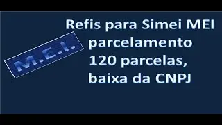 Refis para Simei MEI parcelamento 120 parcelas, baixa da CNPJ