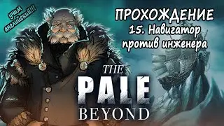 15. НАВИГАТОР ПРОТИВ ИНЖЕНЕРА - The Pale Beyond - Прохождение на русском