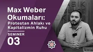 Muhammed Fazıl Baş, Max Weber Okumaları: Protestan Ahlakı ve Kapitalizmin Ruhu, 3. Seminer