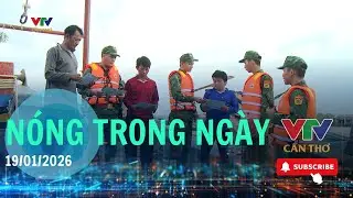 NÓNG TRONG NGÀY 19/01/2026 | VTV CẦN THƠ