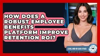How Does A Robust Employee Benefits Platform Improve Retention ROI? - Legal And HR SaaS Stack