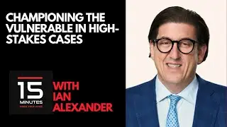 Championing the Vulnerable in High-Stakes Cases With Ian Alexander