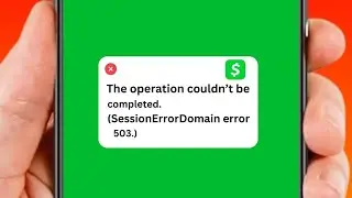 The Operation Couldn't Be Completed Cash App | Cash App Session Error Domain 503 | iPhone | Fixed
