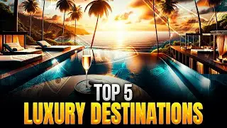 Top 5 Luxury Destinations: A Lavish Journey