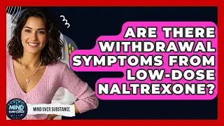 Are There Withdrawal Symptoms From Low-Dose Naltrexone? - Mind Over Substance
